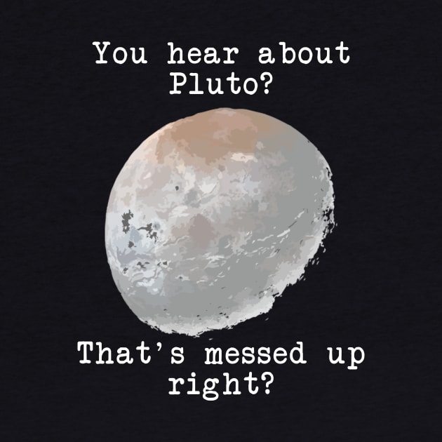 You hear about Pluto? by JJFDesigns